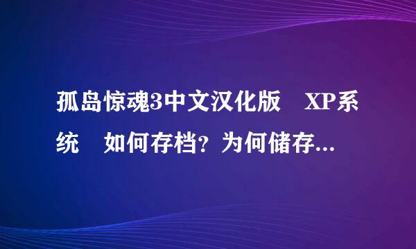 孤岛惊魂3中文汉化版 XP系统 如何存档？为何储存后，重新游戏却来自找不到存档，如何360问答解决？