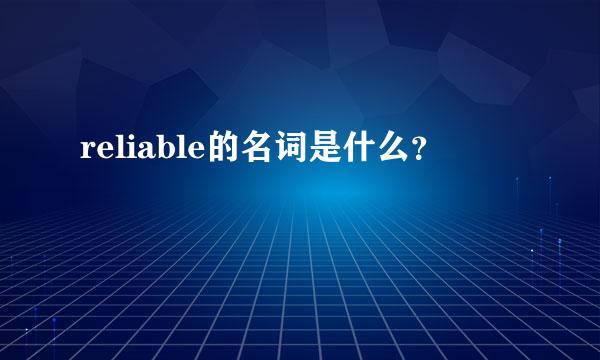 reliable的名词是什么？