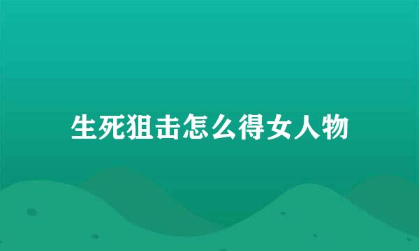 生死狙击怎么得女人物