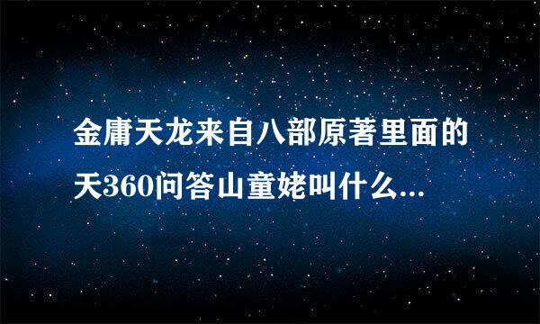 金庸天龙来自八部原著里面的天360问答山童姥叫什么名字毫米交？不是电视剧而是原著，原