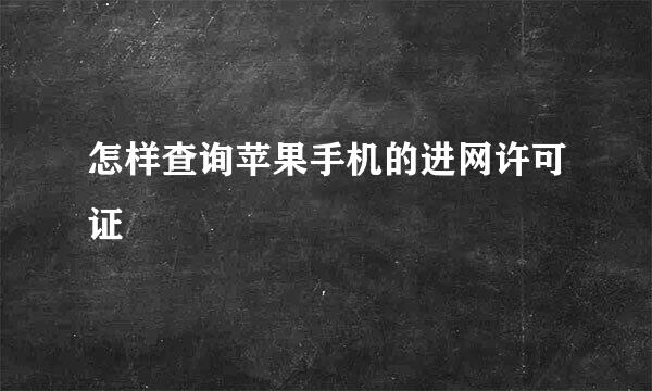 怎样查询苹果手机的进网许可证