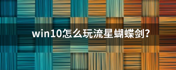 win10怎么玩流星蝴蝶剑？