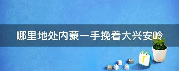 哪里地处内蒙一手挽着大兴安岭