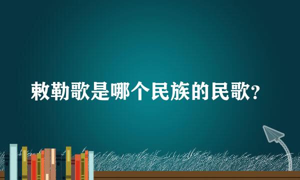 敕勒歌是哪个民族的民歌？