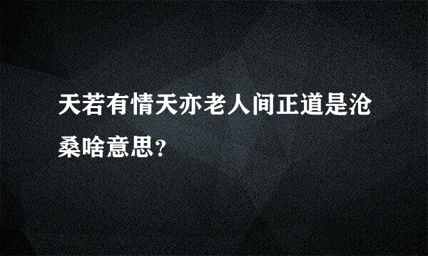 天若有情天亦老人间正道是沧桑啥意思？