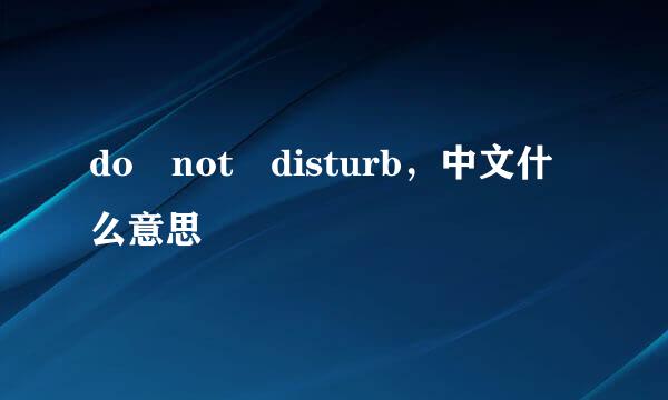 do not disturb，中文什么意思