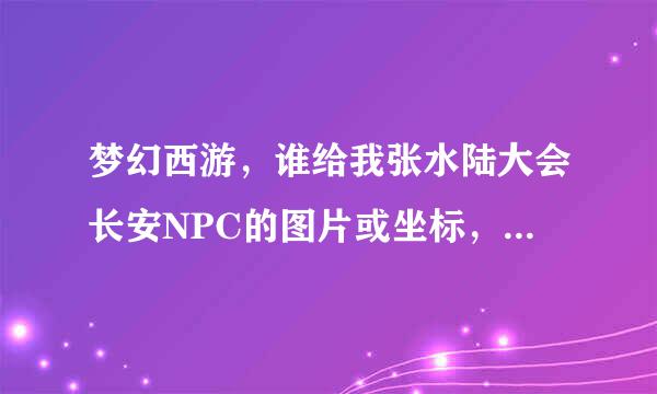 梦幻西游，谁给我张水陆大会长安NPC的图片或坐标，谢谢了高分