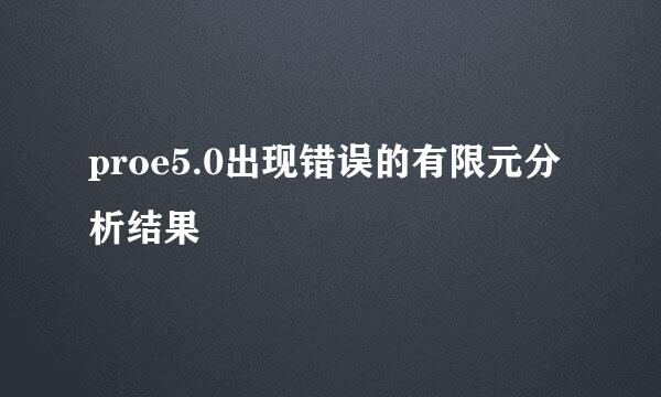 proe5.0出现错误的有限元分析结果