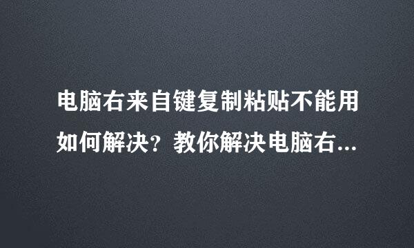 电脑右来自键复制粘贴不能用如何解决？教你解决电脑右键复制粘贴不能用的问题