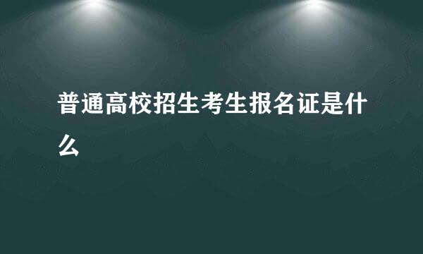 普通高校招生考生报名证是什么