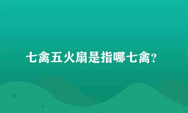 七禽五火扇是指哪七禽？