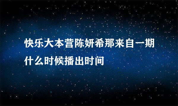 快乐大本营陈妍希那来自一期什么时候播出时间