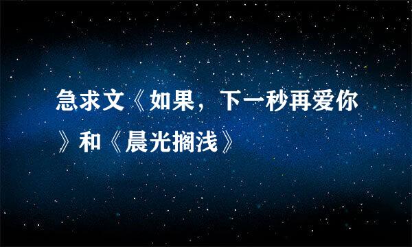 急求文《如果，下一秒再爱你》和《晨光搁浅》