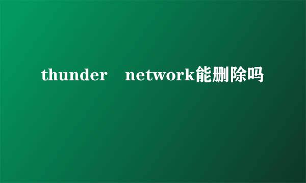 thunder network能删除吗