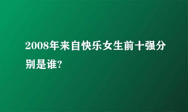 2008年来自快乐女生前十强分别是谁?