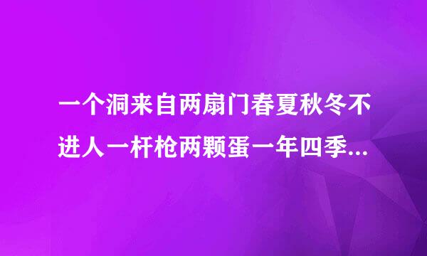 一个洞来自两扇门春夏秋冬不进人一杆枪两颗蛋一年四季360问答不参战什么意思