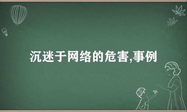 沉迷于网络的危害,事例