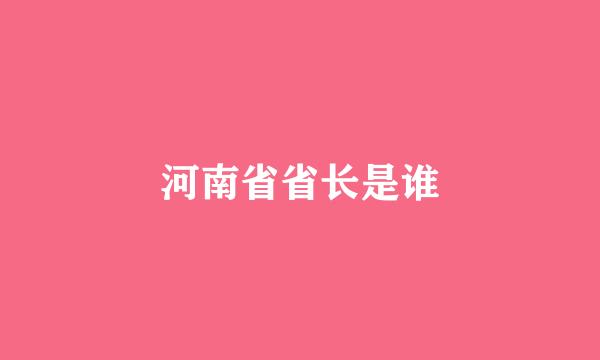 河南省省长是谁