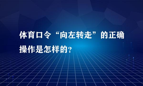 体育口令“向左转走”的正确操作是怎样的？