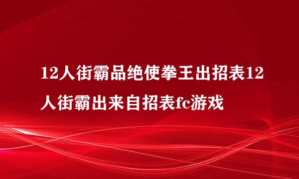 12人街霸品绝使拳王出招表12人街霸出来自招表fc游戏