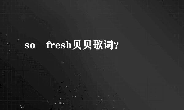 so fresh贝贝歌词？