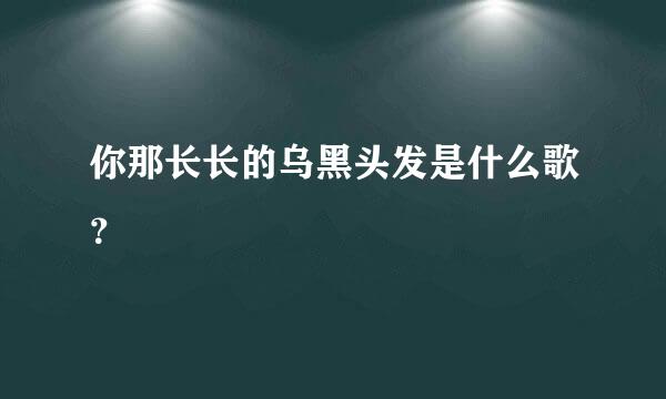 你那长长的乌黑头发是什么歌？