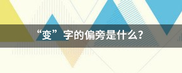 “变”字的偏旁是什么？