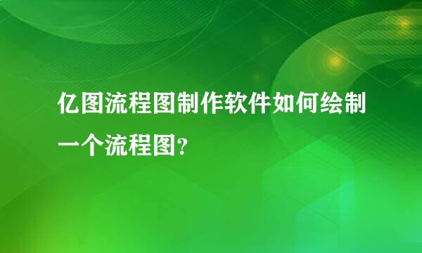 亿图流程图制作软件如何绘制一个流程图？