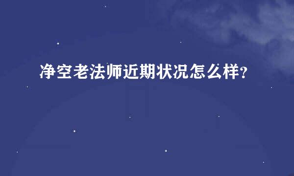 净空老法师近期状况怎么样？