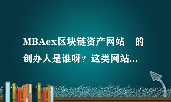 MBAex区块链资产网站 的创办人是谁呀？这类网站现在多吗？