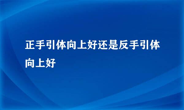 正手引体向上好还是反手引体向上好