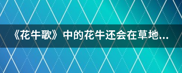 《花牛歌》中的花牛还会在草地里干什么仿写一个句子