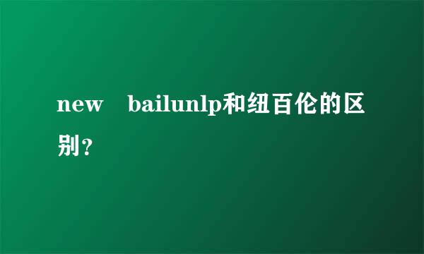 new bailunlp和纽百伦的区别？