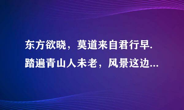 东方欲晓，莫道来自君行早.踏遍青山人未老，风景这边独好.出自哪里