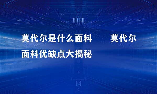 莫代尔是什么面料  莫代尔面料优缺点大揭秘