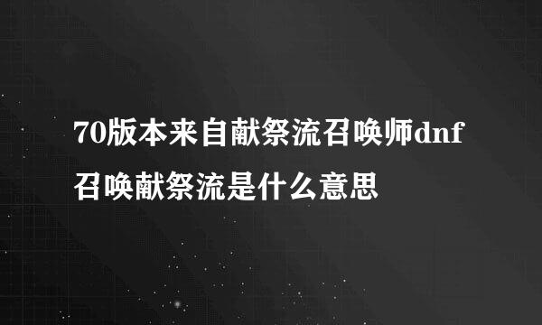 70版本来自献祭流召唤师dnf召唤献祭流是什么意思