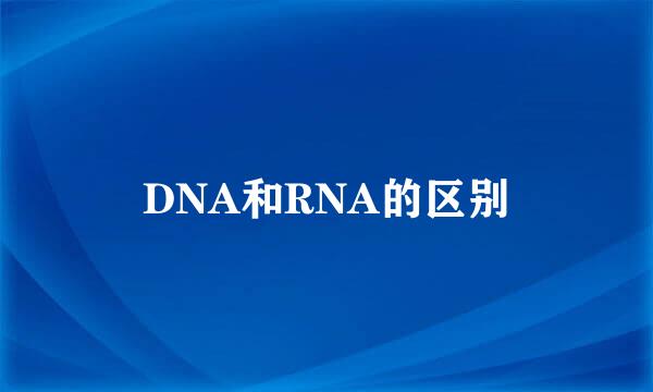 DNA和RNA的区别