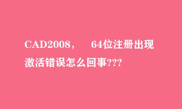 CAD2008， 64位注册出现激活错误怎么回事???