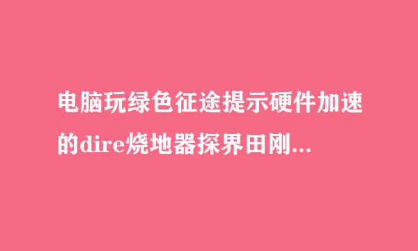 电脑玩绿色征途提示硬件加速的dire烧地器探界田刚备ct3D不可用如何解决