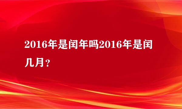 2016年是闰年吗2016年是闰几月？