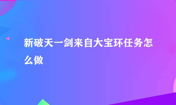 新破天一剑来自大宝环任务怎么做