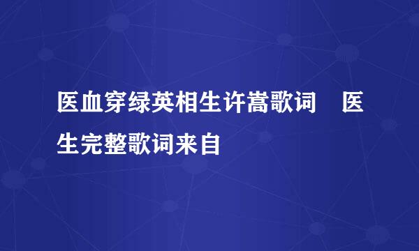 医血穿绿英相生许嵩歌词 医生完整歌词来自