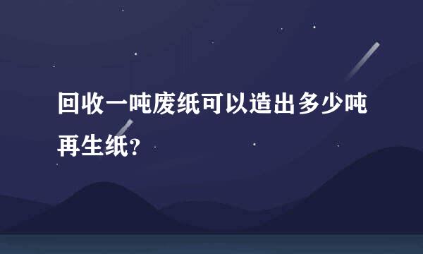 回收一吨废纸可以造出多少吨再生纸？