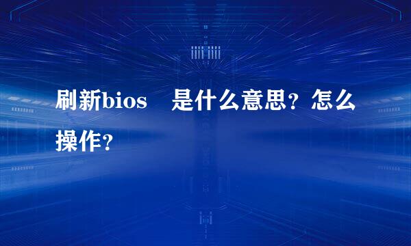 刷新bios 是什么意思？怎么操作？