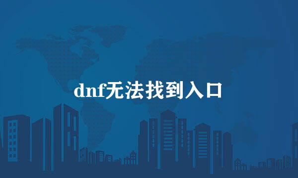 dnf无法找到入口