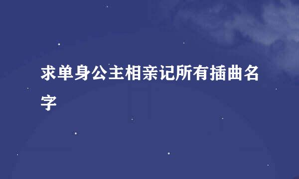 求单身公主相亲记所有插曲名字