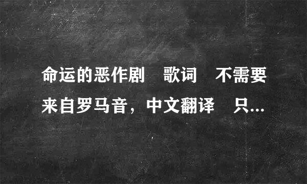 命运的恶作剧 歌词 不需要来自罗马音，中文翻译 只需要对音的字符