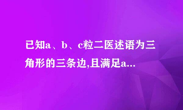 已知a、b、c粒二医述语为三角形的三条边,且满足a²+b²+c²-ab-bc-ac=0试判断△ABC的形状