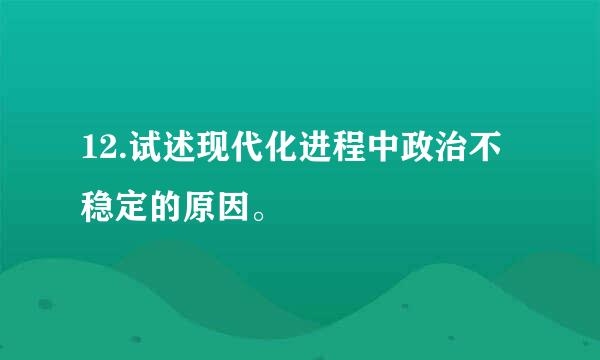 12.试述现代化进程中政治不稳定的原因。