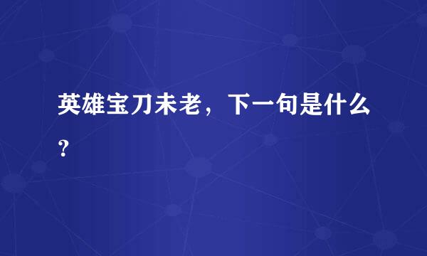 英雄宝刀未老，下一句是什么？